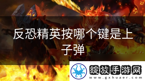 反恐精英按哪个键是上子弹