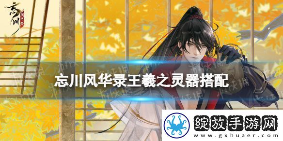 忘川风华录王羲之灵器搭配