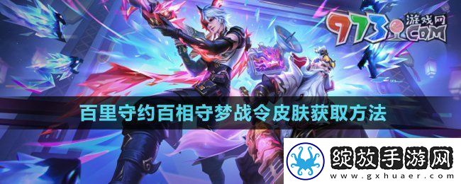 王者荣耀百里守约百相守梦战令皮肤怎么获得百里守约百相守梦皮肤获取方法