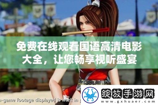 免费在线观看国语高清电影大全让您畅享视听盛宴