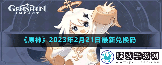 原神2023年2月21日最新兑换码是多少原神2023年2月21日最新兑换码
