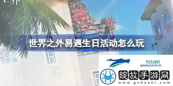世界之外易遇生日活动介绍