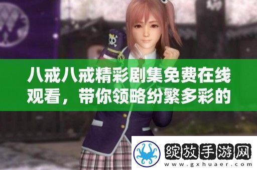 八戒八戒精彩剧集免费在线观看